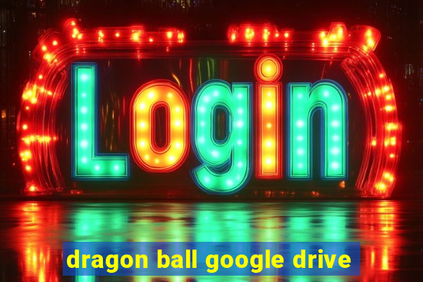 dragon ball google drive